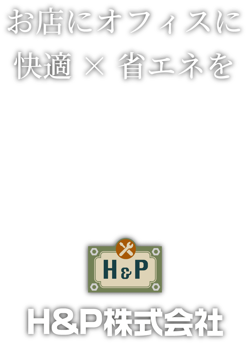 お店にオフィスに快適×省エネを H&P株式会社